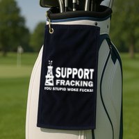 I Support Fracking You Stupid Woke Golf Towel