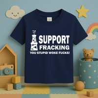 I Support Fracking You Stupid Woke Toddler T-Shirt