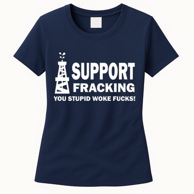 I Support Fracking You Stupid Woke Womens T-Shirt