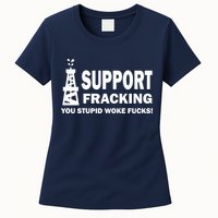I Support Fracking You Stupid Woke Womens T-Shirt