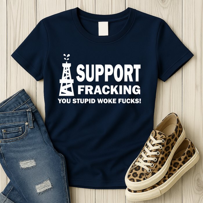 I Support Fracking You Stupid Woke Womens T-Shirt