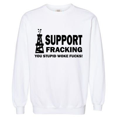 I Support Fracking You Stupid Woke Garment-Dyed Sweatshirt