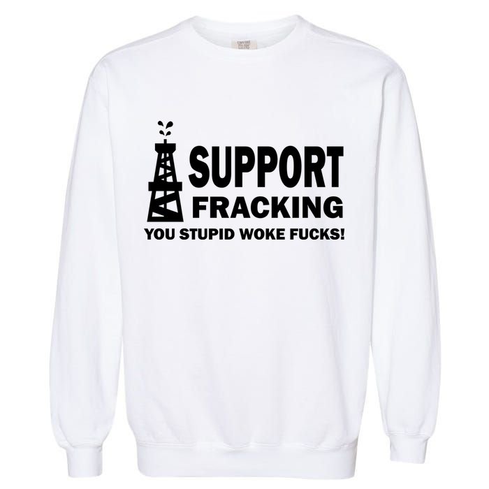 I Support Fracking You Stupid Woke Garment-Dyed Sweatshirt