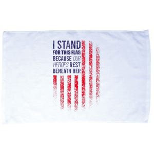 I Stand For This Flag Because Our Heroes Rest Beneath Her Microfiber Hand Towel