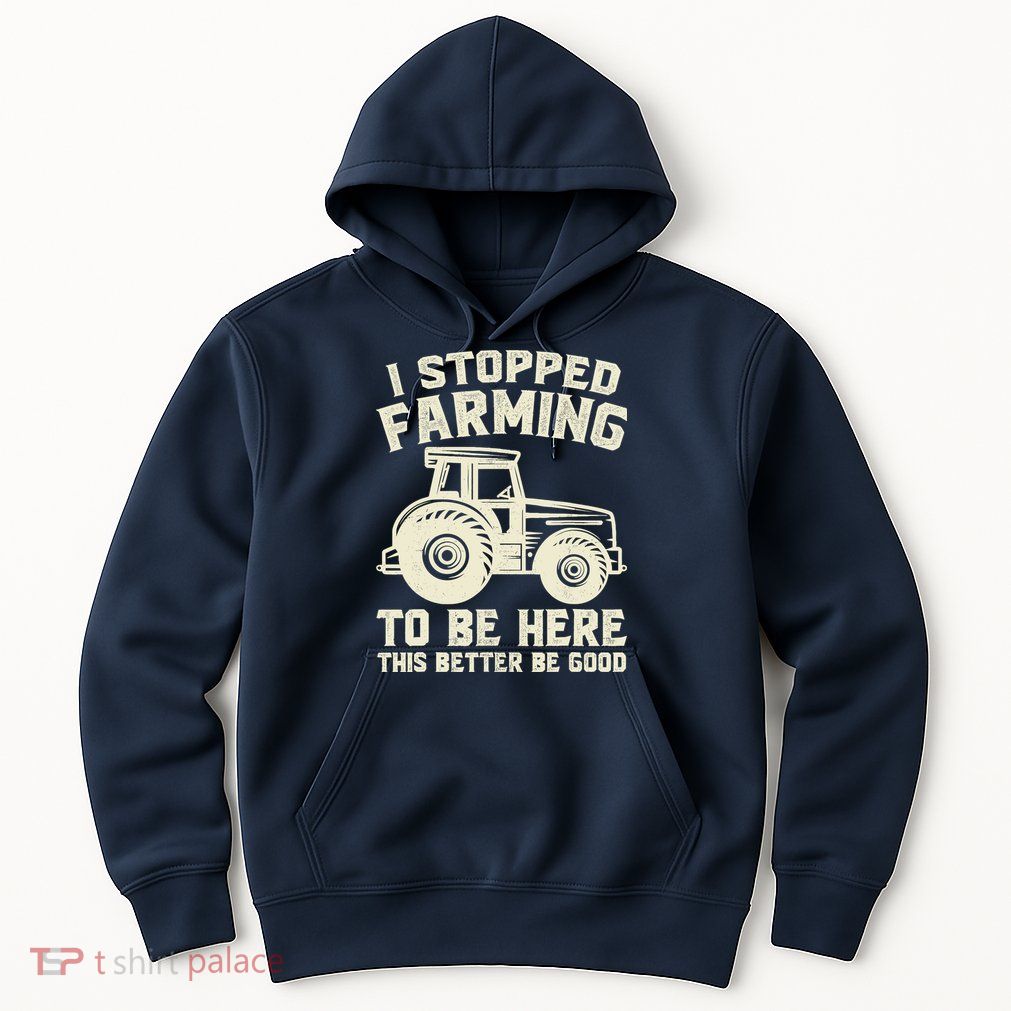 I Stopped Farming To Be Here This Better Be Good Vintage Hoodie