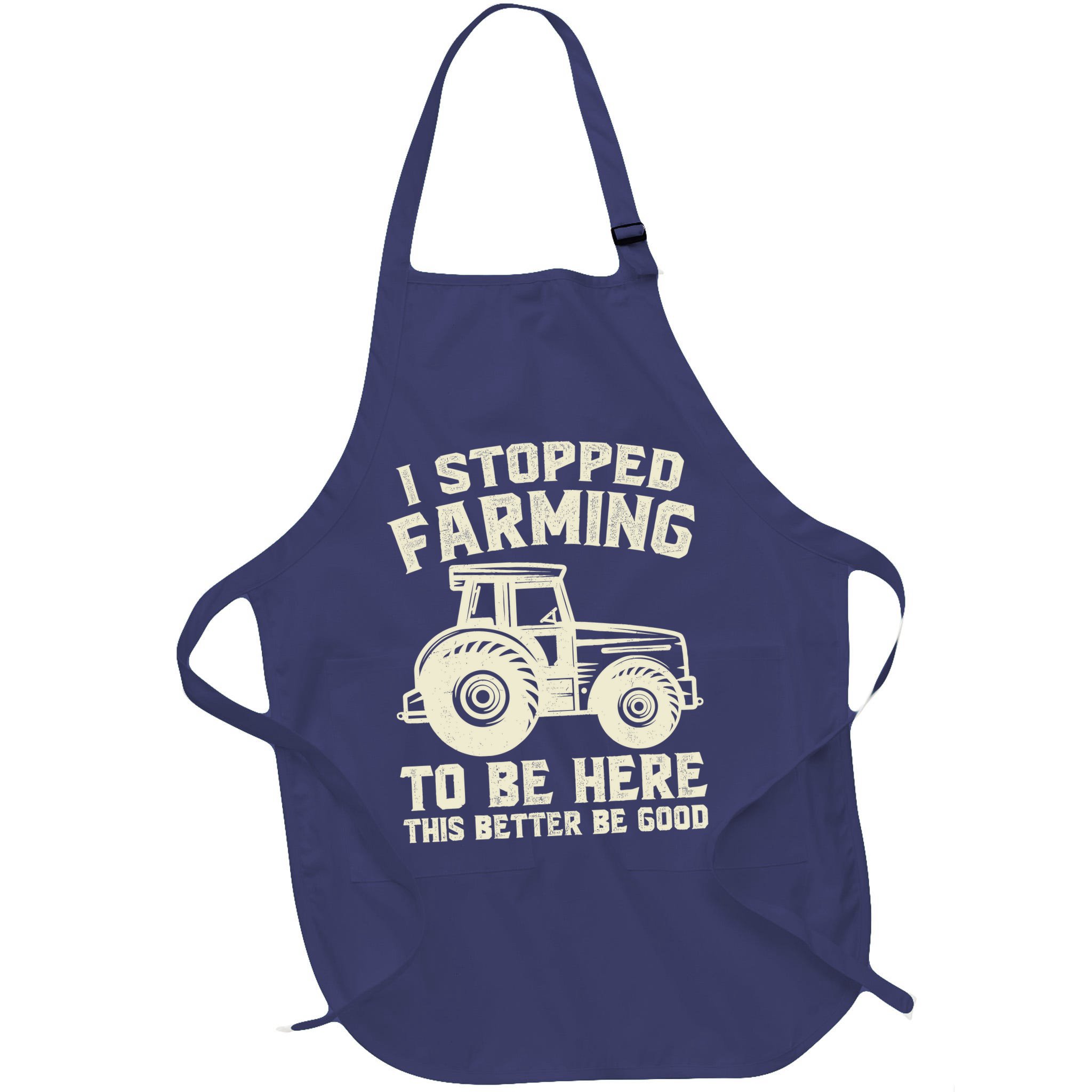 I Stopped Farming To Be Here This Better Be Good Vintage Apron