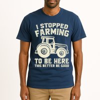 I Stopped Farming To Be Here This Better Be Good Vintage Tall T-Shirt