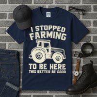 I Stopped Farming To Be Here This Better Be Good Vintage Tall T-Shirt