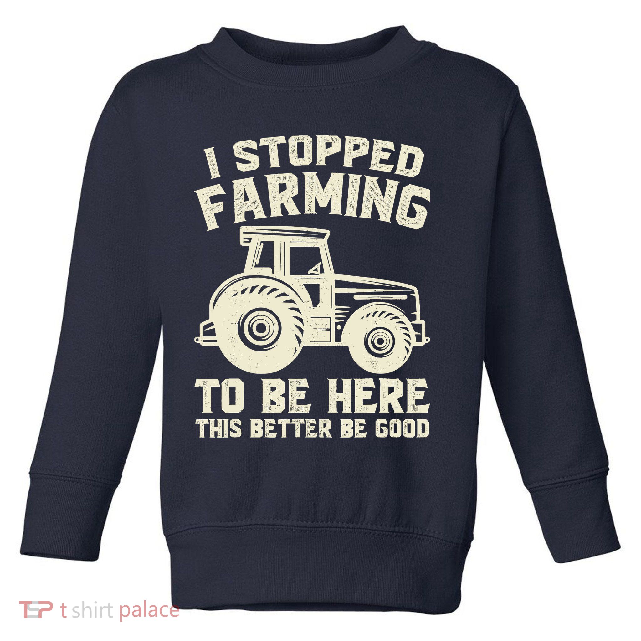 I Stopped Farming To Be Here This Better Be Good Vintage Toddler Sweatshirt