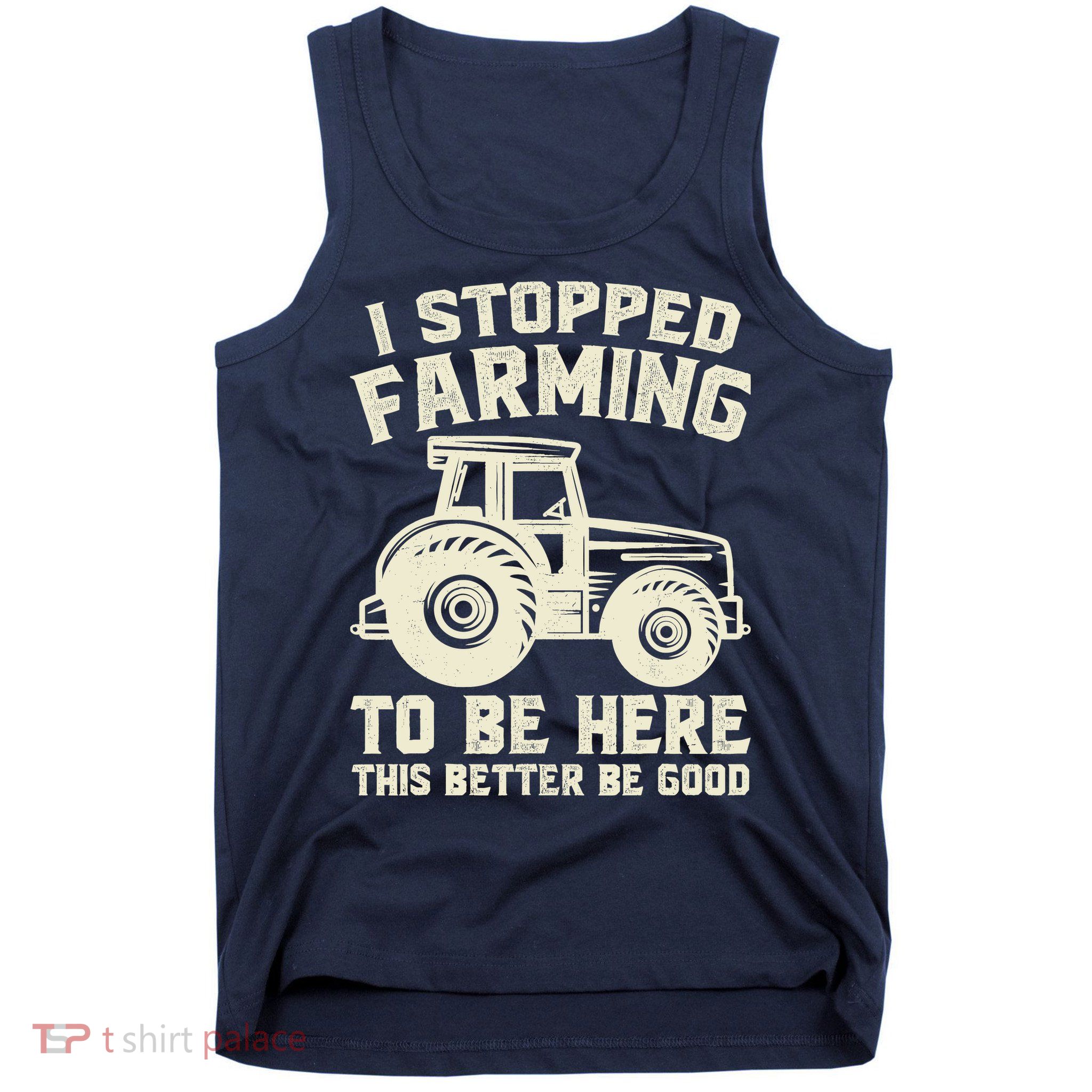 I Stopped Farming To Be Here This Better Be Good Vintage Tank Top