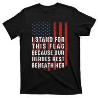 I Stand For This Flag Because Our Heroes Rest Beneath Her T-Shirt