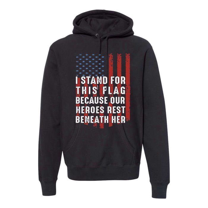 I Stand For This Flag Because Our Heroes Rest Beneath Her Premium Hoodie