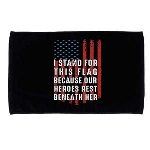 I Stand For This Flag Because Our Heroes Rest Beneath Her Microfiber Hand Towel