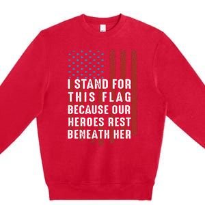 I Stand For This Flag Because Our Heroes Rest Beneath Her Premium Crewneck Sweatshirt