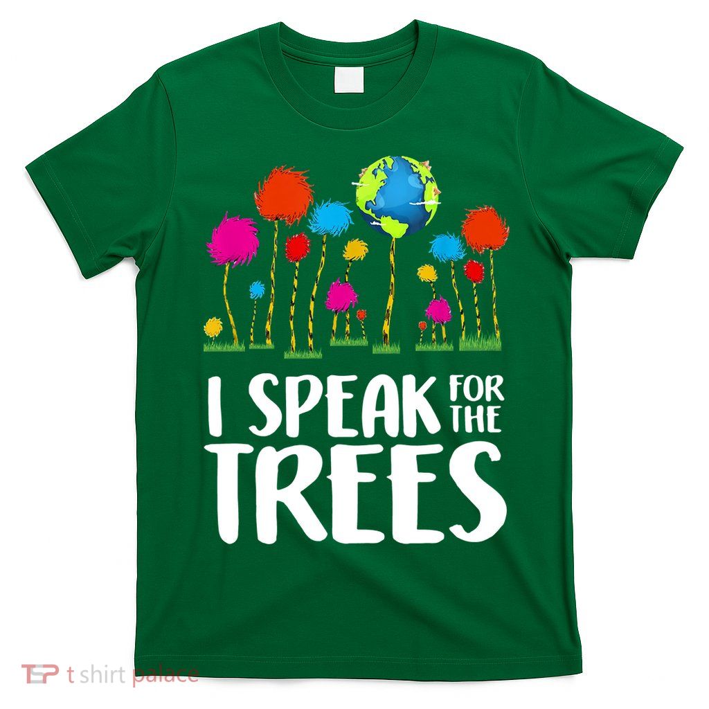 I Speak For The Trees Earth Day T-Shirt