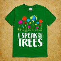 I Speak For The Trees Earth Day T-Shirt