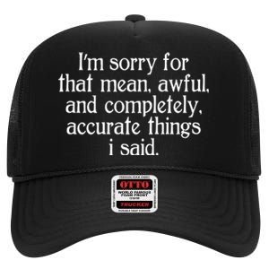 Im Sorry For That Mean Awful And Completely Accurate Things I Said High Crown Mesh Back Trucker Hat