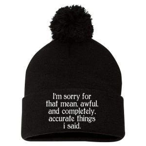 Im Sorry For That Mean Awful And Completely Accurate Things I Said Pom Pom 12in Knit Beanie