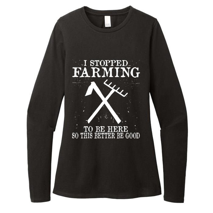 I Stopped Farming To Be Here So This Better Be Good Womens CVC Long Sleeve Shirt