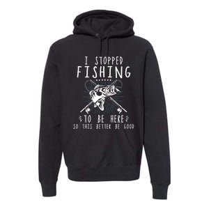 I Stopped Fishing To Be Here So This Better Be Good Premium Hoodie