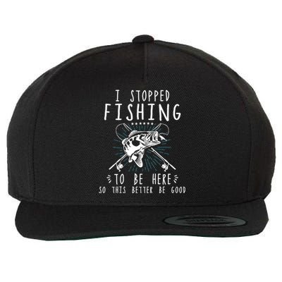 I Stopped Fishing To Be Here So This Better Be Good Wool Snapback Cap