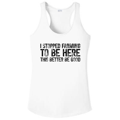 I Stopped Farming To Be Here This Better Be Good Ladies PosiCharge Competitor Racerback Tank