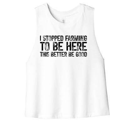 I Stopped Farming To Be Here This Better Be Good Women's Racerback Cropped Tank