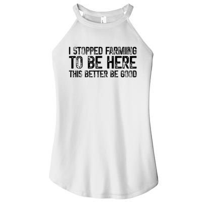 I Stopped Farming To Be Here This Better Be Good Women’s Perfect Tri Rocker Tank