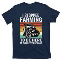 I Stopped Farming To Be Here This Better Be Good Vintage T-Shirt