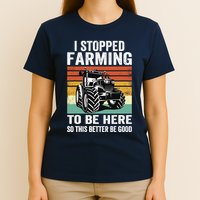 I Stopped Farming To Be Here This Better Be Good Vintage T-Shirt