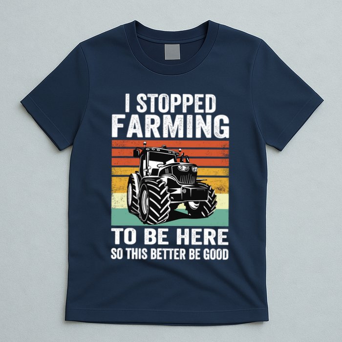 I Stopped Farming To Be Here This Better Be Good Vintage T-Shirt