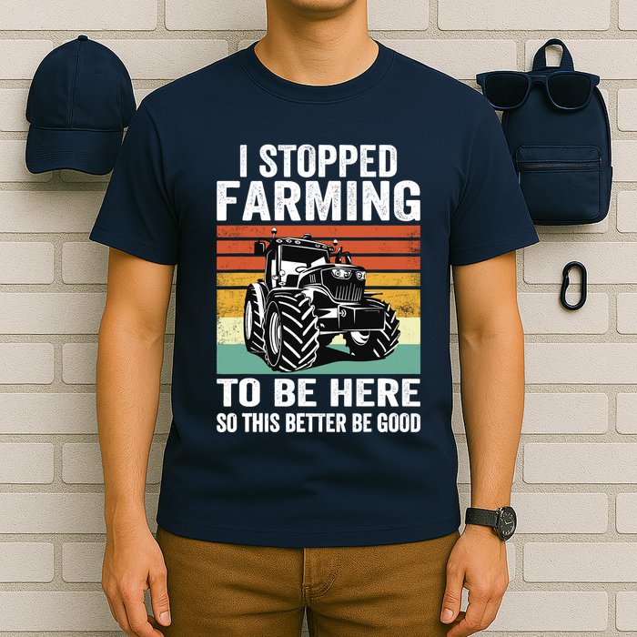 I Stopped Farming To Be Here This Better Be Good Vintage T-Shirt