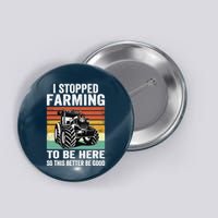 I Stopped Farming To Be Here This Better Be Good Vintage Button