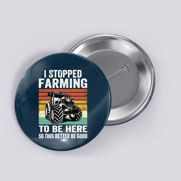 I Stopped Farming To Be Here This Better Be Good Vintage Button