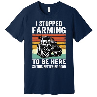 I Stopped Farming To Be Here This Better Be Good Vintage Premium T-Shirt