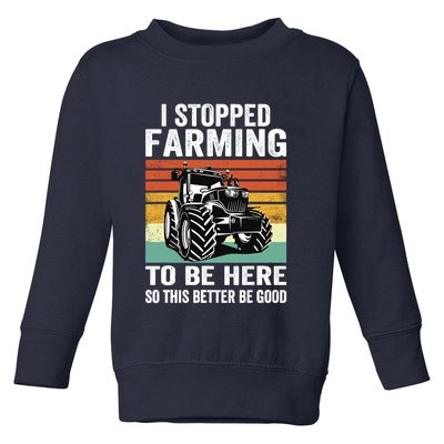 I Stopped Farming To Be Here This Better Be Good Vintage Toddler Sweatshirt