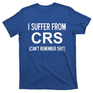 I Suffer From Crs Cant Remember Shit Sarcastic Funny Gift T-Shirt