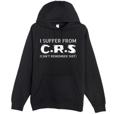 I Suffer From Crs Cant Remember Shit Premium Pullover Hoodie