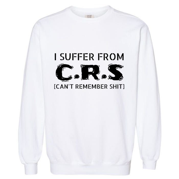 I Suffer From Crs Cant Remember Shit Garment-Dyed Sweatshirt