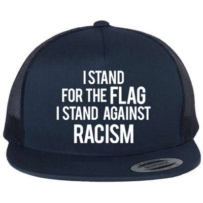 I Stand For The Flag I Stand Against Racism Gift Flat Bill Trucker Hat