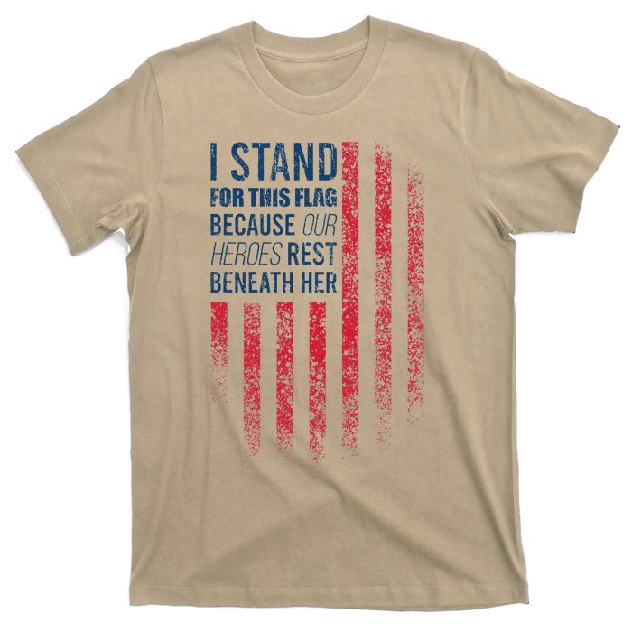 I Stand For This Flag Because Our Heroes Rest Beneath Her T-Shirt