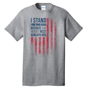 I Stand For This Flag Because Our Heroes Rest Beneath Her Tall T-Shirt