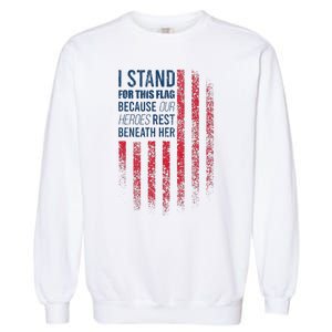 I Stand For This Flag Because Our Heroes Rest Beneath Her Garment-Dyed Sweatshirt