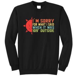 IM Sorry For What I Said When It Was 109 Degrees Outside Sweatshirt