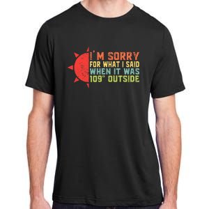 IM Sorry For What I Said When It Was 109 Degrees Outside Adult ChromaSoft Performance T-Shirt