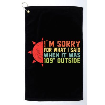 IM Sorry For What I Said When It Was 109 Degrees Outside Platinum Collection Golf Towel