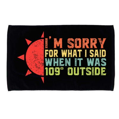 IM Sorry For What I Said When It Was 109 Degrees Outside Microfiber Hand Towel