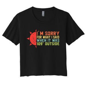 IM Sorry For What I Said When It Was 109 Degrees Outside Women's Crop Top Tee