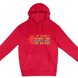 IM Sorry For What I Said When It Was 109 Degrees Outside Premium Pullover Hoodie