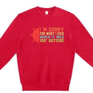 IM Sorry For What I Said When It Was 109 Degrees Outside Premium Crewneck Sweatshirt